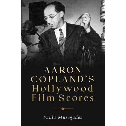 Aaron Copland's Hollywood Film Scores - Eastman Studies in Music