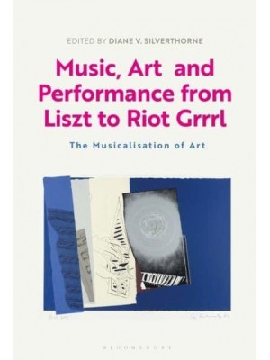 Music, Art and Performance from Liszt to Riot Grrrl The Musicalization of Art