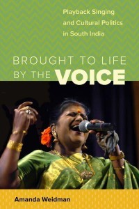 Brought to Life by the Voice Playback Singing and Cultural Politics in South India - South Asia Across the Disciplines