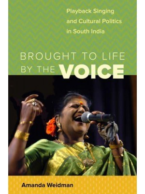 Brought to Life by the Voice Playback Singing and Cultural Politics in South India - South Asia Across the Disciplines