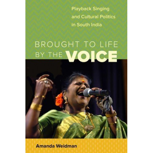 Brought to Life by the Voice Playback Singing and Cultural Politics in South India - South Asia Across the Disciplines