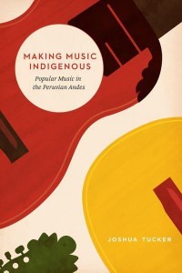 Making Music Indigenous Popular Music in the Peruvian Andes - Chicago Studies in Ethnomusicology