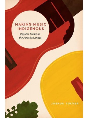 Making Music Indigenous Popular Music in the Peruvian Andes - Chicago Studies in Ethnomusicology