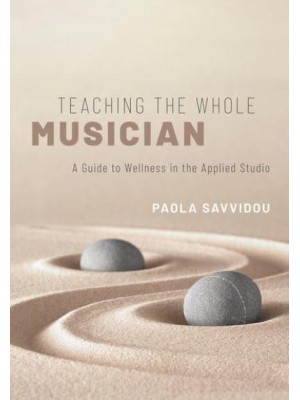 Teaching the Whole Musician A Guide to Wellness in the Applied Studio