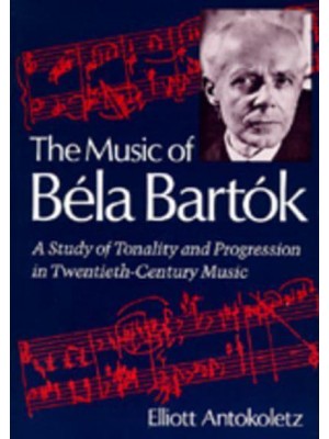 The Music of BeÔla Bartók A Study of Tonality and Progression in Twentieth-Century Music