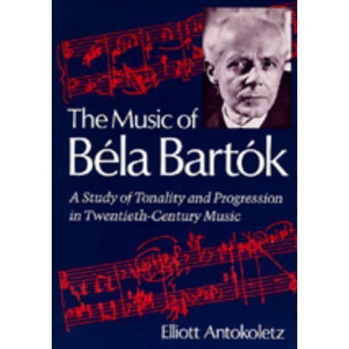 The Music of BeÔla Bartók A Study of Tonality and Progression in Twentieth-Century Music