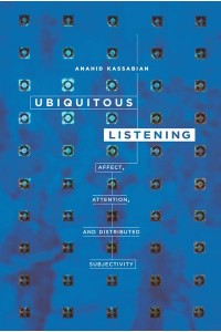 Ubiquitous Listening Affect, Attention, and Distributed Subjectivity - The Fletcher Jones Foundation Humanities Imprint