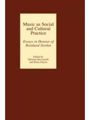 Music as Social and Cultural Practice Essays in Honour of Reinhard Strohm