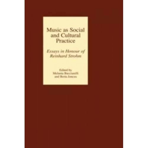 Music as Social and Cultural Practice Essays in Honour of Reinhard Strohm