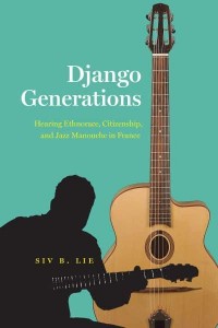 Django Generations Hearing Ethnorace, Citizenship, and Jazz Manouche in France - Chicago Studies in Ethnomusicology