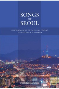 Songs of Seoul An Ethnography of Voice and Voicing in Christian South Korea
