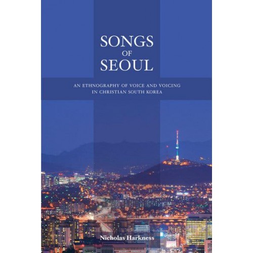 Songs of Seoul An Ethnography of Voice and Voicing in Christian South Korea