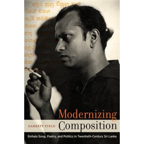 Modernizing Composition Sinhala Song, Poetry, and Politics in Twentieth-Century Sri Lanka - South Asia Across the Disciplines