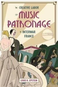 The Creative Labor of Music Patronage in Interwar France - Music in Society and Culture