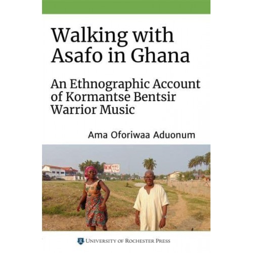 Walking With Asafo in Ghana An Ethnographic Account of Kormantse Bentsir Warrior Music - Eastman/Rochester Studies in Ethnomusicology