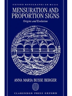 Mensuration and Proportion Signs Origins and Evolution - Oxford Monographs on Music