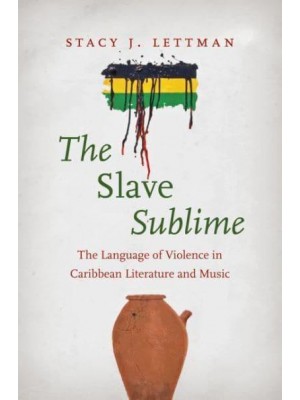 The Slave Sublime The Language of Violence in Caribbean Literature and Music