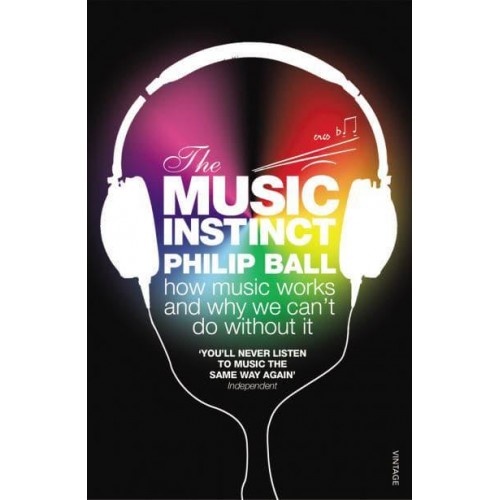 The Music Instinct How Music Works and Why We Can't Do Without It