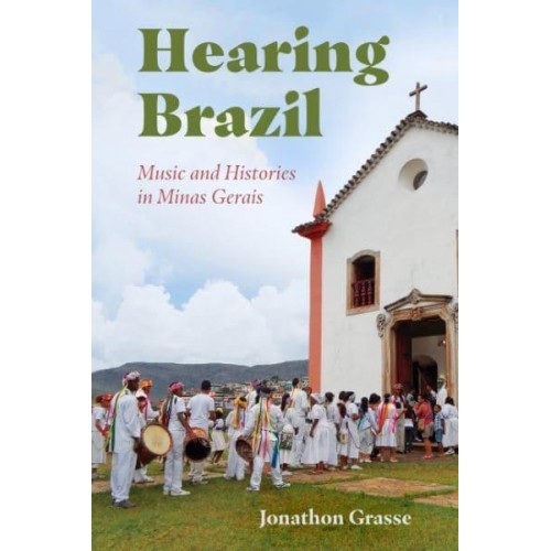 Hearing Brazil Music and Histories in Minas Gerais
