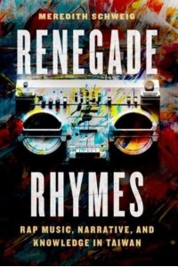 Renegade Rhymes Rap Music, Narrative, and Knowledge in Taiwan - Chicago Studies in Ethnomusicology