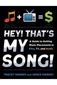 Hey! That's My Song! A Guide to Getting Music Placements in Film, TV, and Media