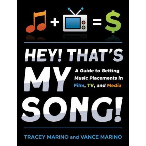 Hey! That's My Song! A Guide to Getting Music Placements in Film, TV, and Media