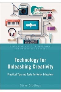 Technology for Unleashing Creativity Practical Tips and Tools for Music Educators - Essential Music Technology. The Prestissimo Series