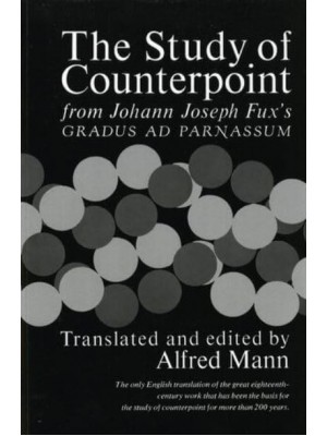 The Study of Counterpoint From Johann Joseph Fux's Gradus Ad Parnassum