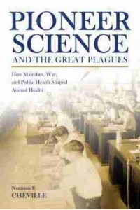 Pioneer Science and the Great Plagues How Microbes, War, and Public Health Shaped Animal Health - New Directions in the Human-Animal Bond