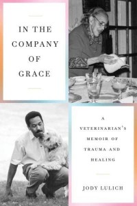 In the Company of Grace A Veterinarian's Memoir of Trauma and Healing