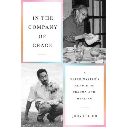 In the Company of Grace A Veterinarian's Memoir of Trauma and Healing