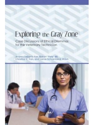 Exploring the Gray Zone Case Discussions of Ethical Dilemmas for the Veterinary Technician - New Directions in the Human-Animal Bond