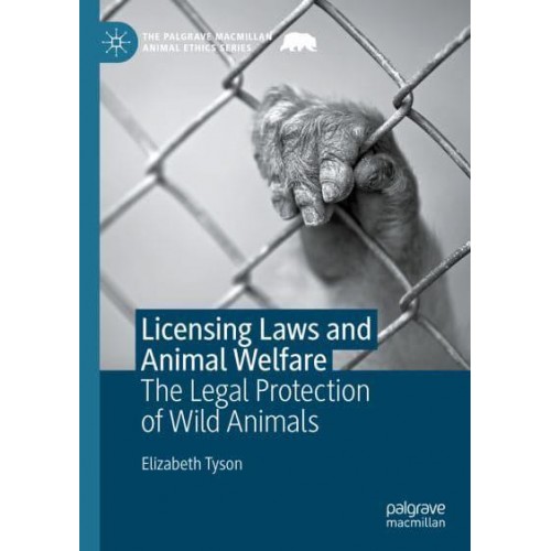 Licensing Laws and Animal Welfare : The Legal Protection of Wild Animals - The Palgrave Macmillan Animal Ethics Series