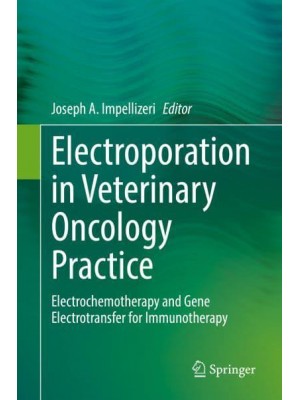 Electroporation in Veterinary Oncology Practice Electrochemotherapy and Gene Electrotransfer for Immunotherapy