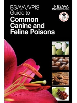 BSAVA/VPIS Guide to Common Canine and Feline Poisons - BSAVA British Small Animal Veterinary Association