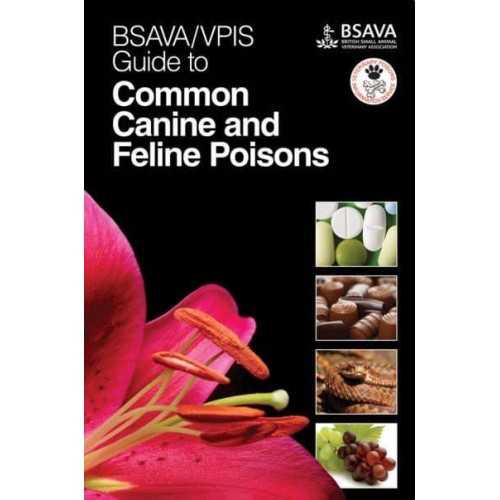 BSAVA/VPIS Guide to Common Canine and Feline Poisons - BSAVA British Small Animal Veterinary Association