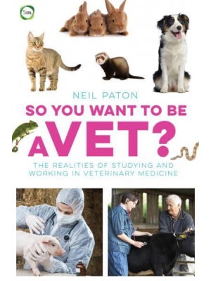 So You Want to Be a Vet The Realities of Studying and Working in Veterinary Medicine