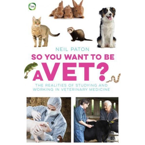 So You Want to Be a Vet The Realities of Studying and Working in Veterinary Medicine