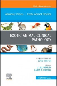 Exotic Animal Clinical Pathology, An Issue of Veterinary Clinics of North America: Exotic Animal Practice - The Clinics: Internal Medicine