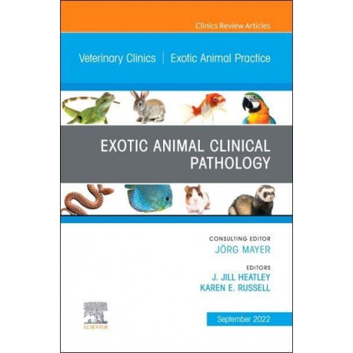Exotic Animal Clinical Pathology, An Issue of Veterinary Clinics of North America: Exotic Animal Practice - The Clinics: Internal Medicine