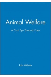 Animal Welfare A Cool Eye Towards Eden : S Constructive Approach to the Problem of Man's Dominion Over the Animals
