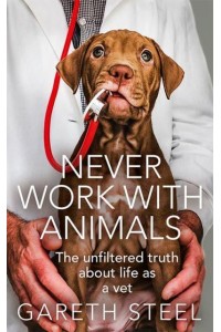 Never Work With Animals The Unfiltered Truth About Life as a Vet