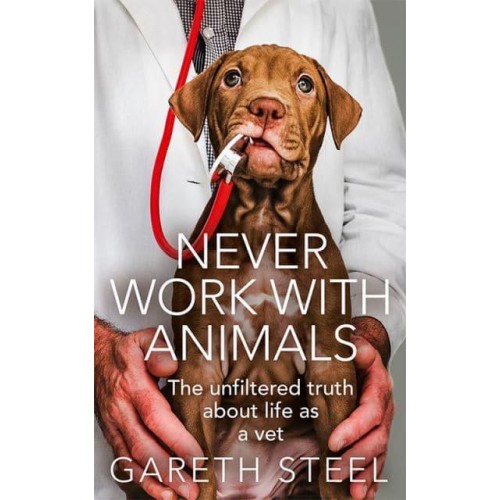 Never Work With Animals The Unfiltered Truth About Life as a Vet