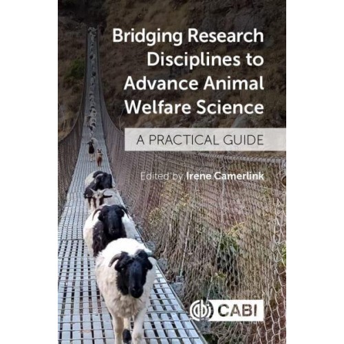 Bridging Research Disciplines to Advance Animal Welfare Science A Practical Guide