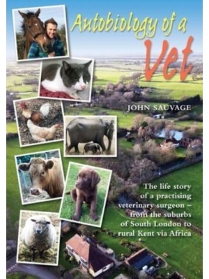 Autobiology of a Vet The Life Story of a Veterinary Surgeon - From the Suburbs of South London to Rural Kent Via Africa
