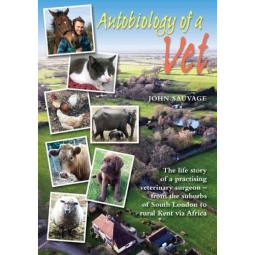 Autobiology of a Vet The Life Story of a Veterinary Surgeon - From the Suburbs of South London to Rural Kent Via Africa