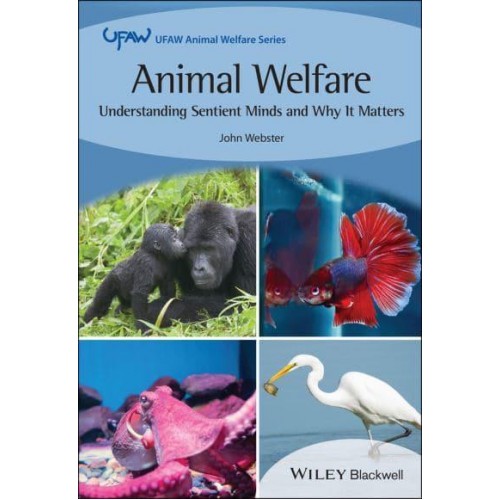 Animal Welfare. Understanding Sentient Minds and Why It Matters - UFAW Animal Welfare Series