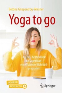 Yoga to go : Asanas, Achtsamkeit und Superfood - ein effizientes Wohlfühlprogramm