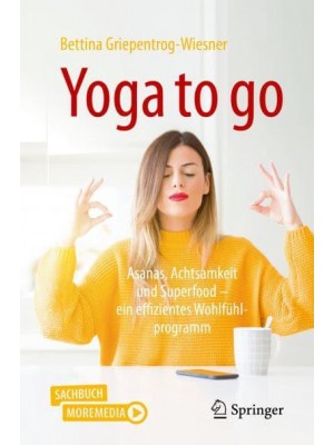 Yoga to go : Asanas, Achtsamkeit und Superfood - ein effizientes Wohlfühlprogramm