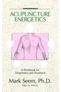 Acupuncture Energetics A Workbook for Diagnostics and Treatment